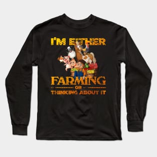 I'm Either Farming Or Thinking About It Long Sleeve T-Shirt